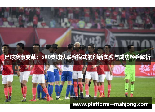 足球赛事变革：500支球队联赛模式的创新实践与成功经验解析
