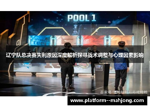 辽宁队总决赛失利原因深度解析探寻战术调整与心理因素影响 辽宁队总决赛失利原因深度解析探寻战术调整与心理因素影响