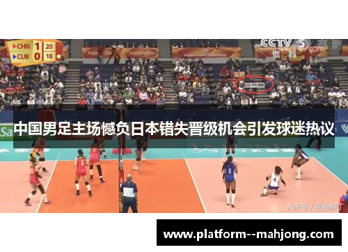 中国男足主场憾负日本错失晋级机会引发球迷热议 中国男足主场憾负日本错失晋级机会引发球迷热议
